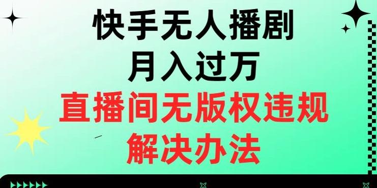 快手无人播剧月入过万，直播间无版权违规的解决办法【揭秘】-识享社