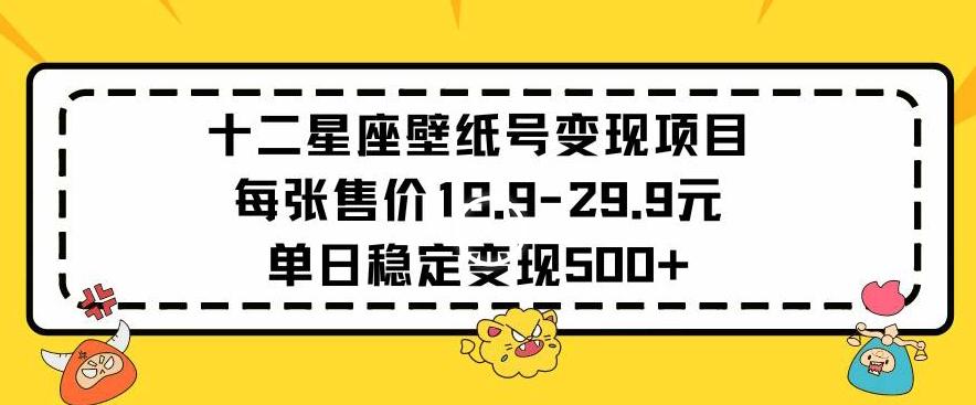 十二星座壁纸号变现项目每张售价19元单日稳定变现500+以上【揭秘】-识享社