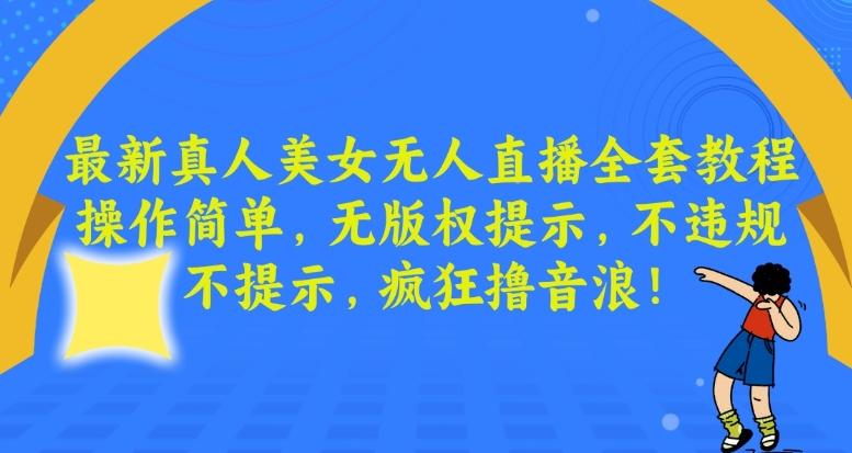 最新真人美女无人直播全套教程,操作简单,无版权提示,不违规,不提示,疯狂撸音浪【揭秘】-识享社