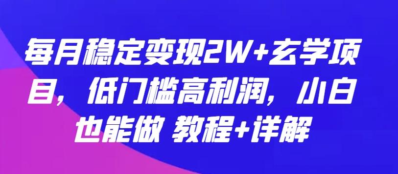 每月稳定变现2W+玄学项目，低门槛高利润，小白也能做 教程+详解【揭秘】-识享社