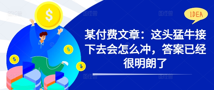 某付费文章：这头猛牛接下去会怎么冲，答案已经很明朗了 !-识享社