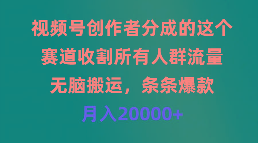 (9406期)视频号创作者分成的这个赛道，收割所有人群流量，无脑搬运，条条爆款，…-识享社