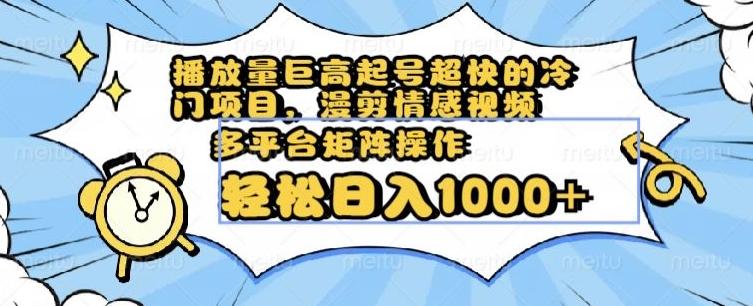播放量巨高起号超快的冷门项目，漫剪情感视频，可多平台矩阵操作，轻松日入1000+【揭秘】-识享社