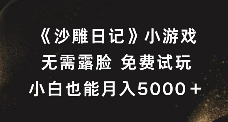 《沙雕日记》小游戏，无需露脸免费试玩，小白也能月入5000+【揭秘】-识享社