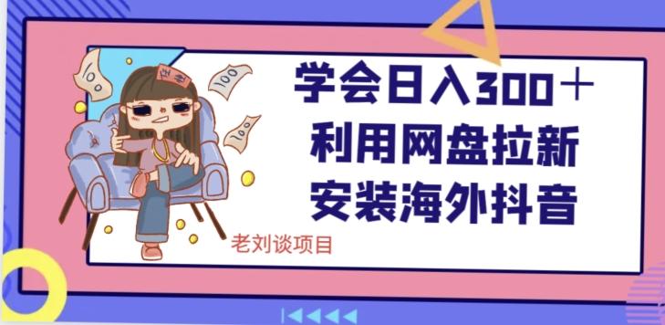 学会日入300＋，利用网盘拉新安装海外抖音保姆级教学【揭秘】-识享社