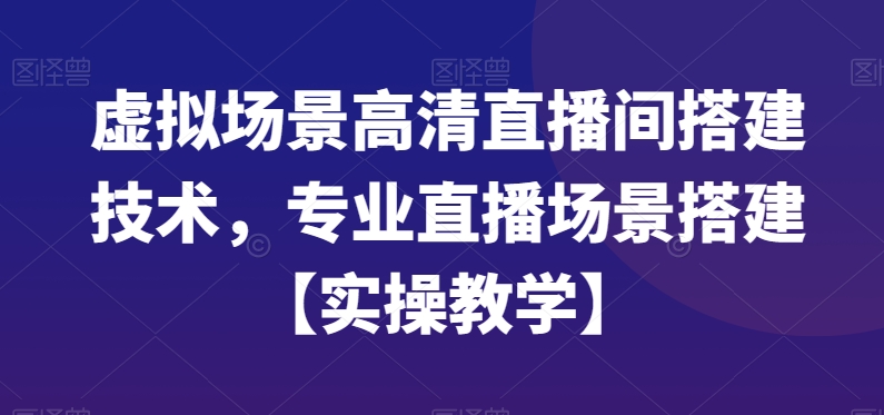 虚拟场景高清直播间搭建技术,专业直播场景搭建【实操教学】-识享社