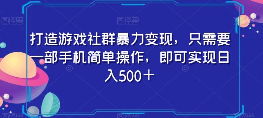 打造游戏社群暴力变现，只需要一部手机简单操作，即可实现日入500＋【揭秘】-识享社