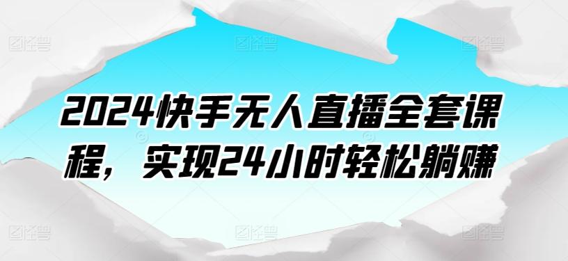 2024快手无人直播全套课程，实现24小时轻松躺赚-识享社