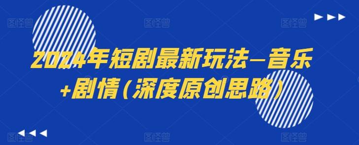 2024年短剧最新玩法—音乐+剧情(深度原创思路)-识享社