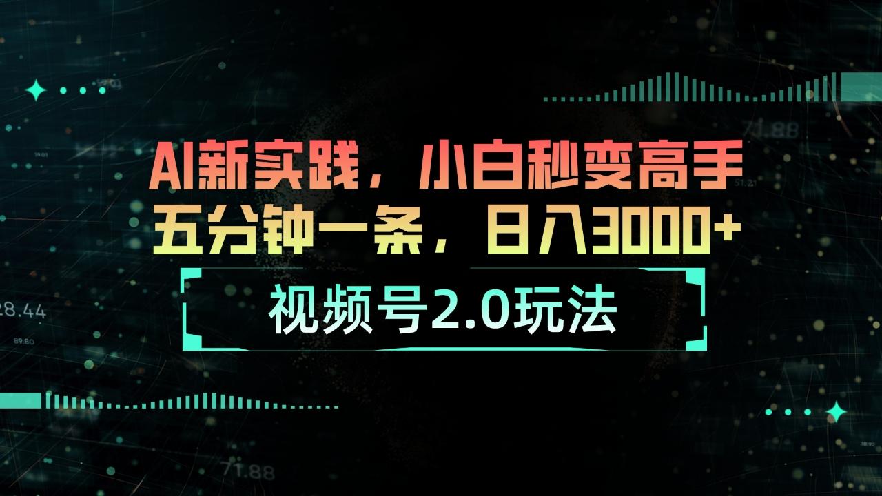 视频号2.0玩法 AI新实践，小白秒变高手五分钟一条，日入3000+-识享社