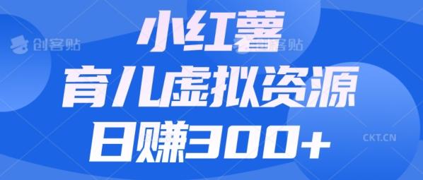 【零成本】小红书靠育儿虚拟资源，日赚300+的保姆级教程-识享社