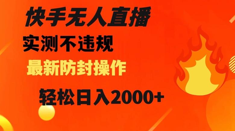 快手无人直播，不违规搭配最新的防封操作，轻松日入2000+【揭秘】-识享社