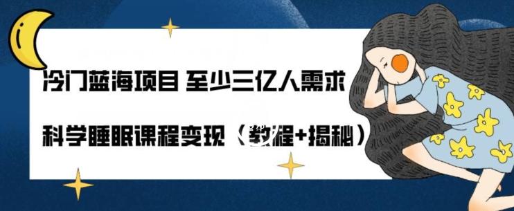 冷门蓝海项目至少三亿人需求科学睡眠课程变现（教程+揭秘）-识享社