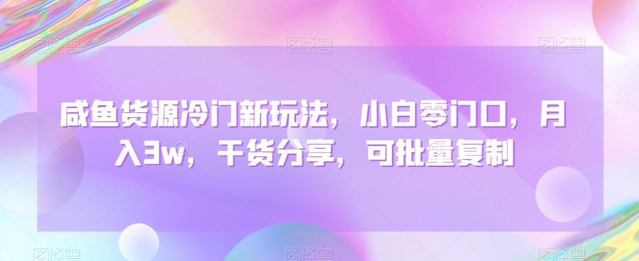咸鱼货源冷门新玩法,小白零门口,月入3w,干货分享,可批量复制-识享社