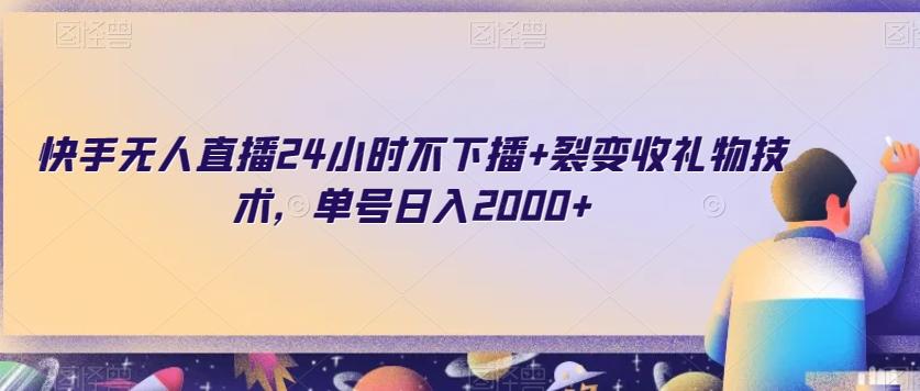 快手无人直播24小时不下播+裂变收礼物技术，单号日入2000+【揭秘】-识享社
