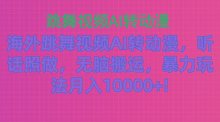 海外跳舞视频AI转动漫，听话照做，无脑搬运，暴力玩法 月入10000+-识享社