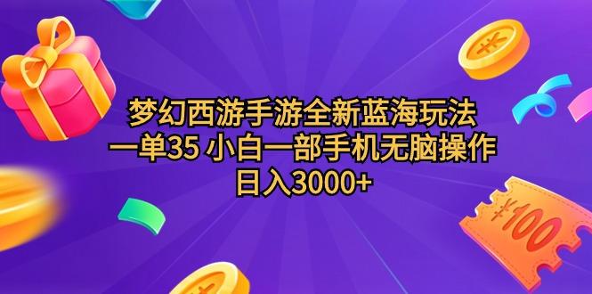 (9612期)梦幻西游手游全新蓝海玩法 一单35 小白一部手机无脑操作 日入3000+轻轻…-识享社