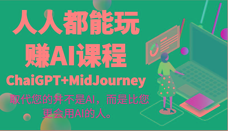 人人都能玩赚AI课程(ChaiGPT+MidJourney)取代您的并不是AI，而是比您更会用AI的人。-识享社
