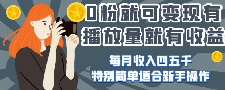 0粉就可变现,有播放量就有收益,每月收入四五千,特别简单适合新手操作【揭秘】-识享社