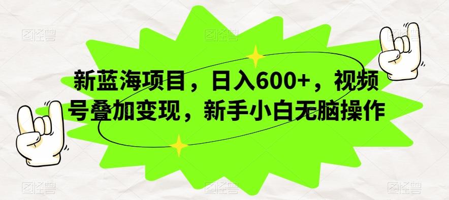 新蓝海项目,日入600+,视频号叠加变现,新手小白无脑操作【揭秘】-识享社