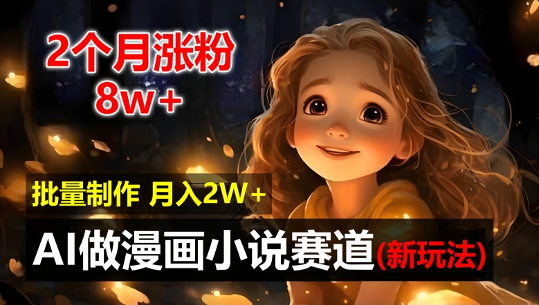 2个月涨粉8w，新玩法AI自动化做漫画小说赛道，操作简单可批量制作，新手小白轻松月入2W【揭秘】-识享社