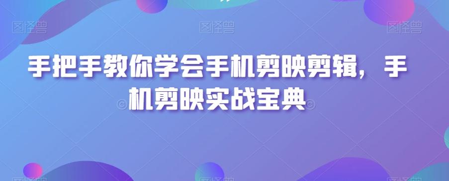 手把手教你学会手机剪映剪辑,手机剪映实战宝典-识享社