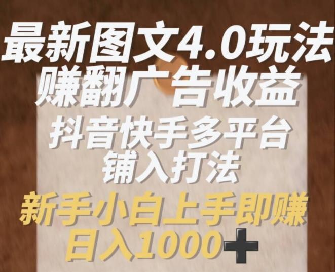 最新图文4.0玩法赚翻广告收益,抖音快手多平台铺入打法,新手小自上手即赚入1k【揭秘】-识享社