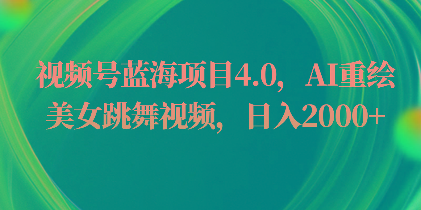 视频号蓝海项目4.0和拓展玩法，AI重绘美女跳舞视频，日入2000+-识享社
