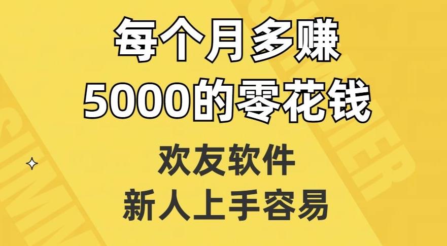 欢友软件,新人上手容易,每个月多赚5000的零花钱【揭秘】-识享社