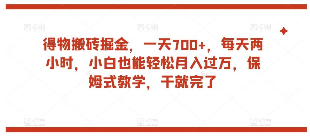 得物搬砖掘金,一天700+,每天两小时,小白也能轻松月入过万,保姆式教学,干就完了-识享社