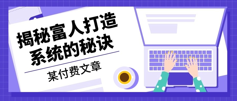 某付费文章：《揭秘富人打造系统的秘诀》-识享社
