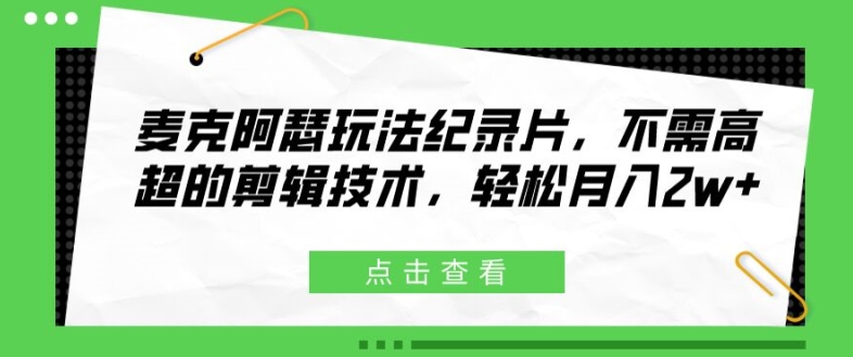 麦克阿瑟玩法纪录片，不需高超的剪辑技术，轻松月入2w+【揭秘】-识享社