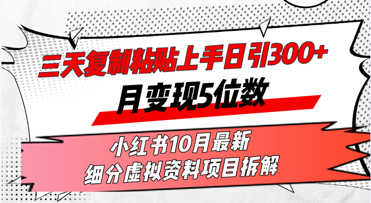 三天复制粘贴上手日引300+月变现5位数小红书10月最新 细分虚拟资料项目...-识享社