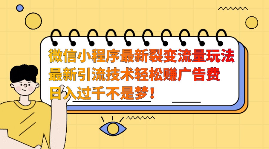 微信小程序最新裂变流量玩法，时间自由收益高轻松赚广告费，日入过千不是梦！-识享社