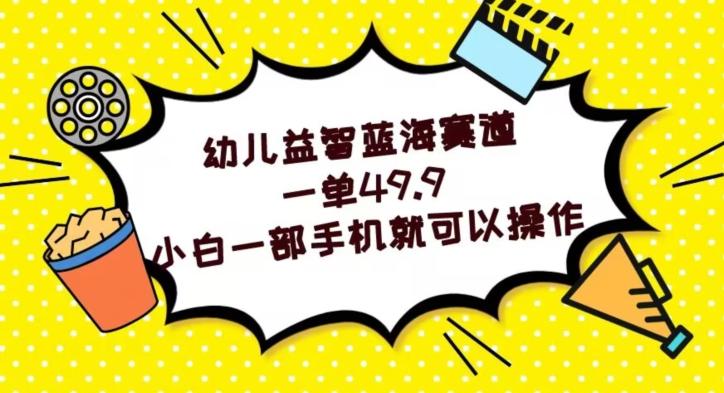 幼儿益智蓝海赛道，一单49.9，小白一部手机就可以操作-识享社