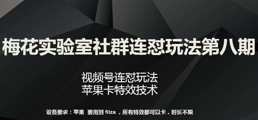 梅花实验室社群连怼玩法第八期，视频号连怼玩法 苹果卡特效技术【揭秘】-识享社