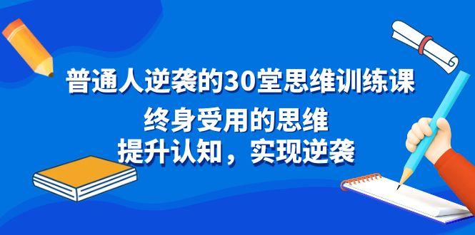 普通人逆袭的30堂思维训练课，终身受用的思维，提升认知，实现逆袭-识享社