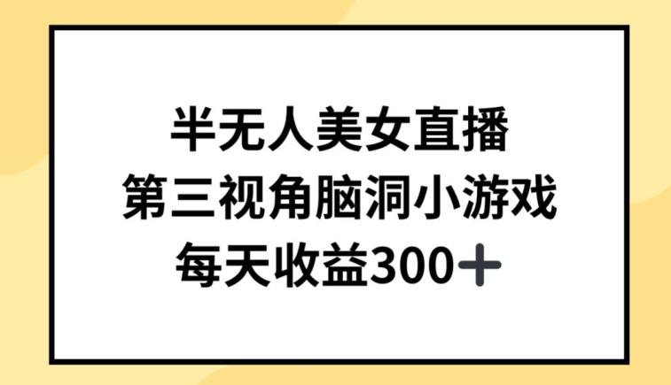 半无人美女直播，第三视角脑洞小游戏，每天收益300+【揭秘】-识享社