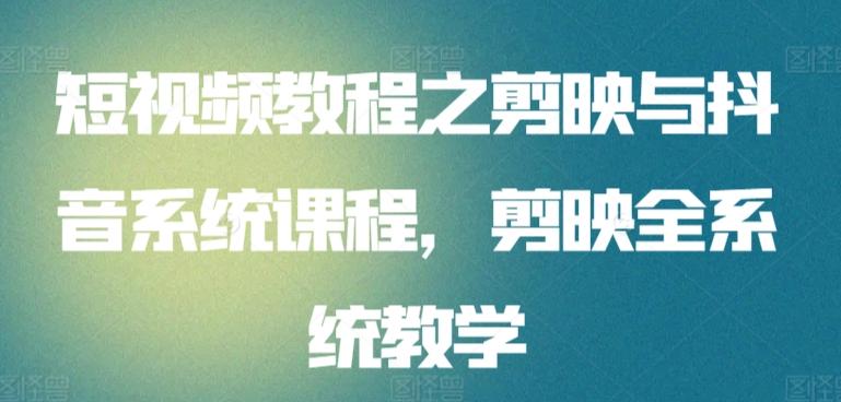 短视频教程之剪映与抖音系统课程，剪映全系统教学-识享社