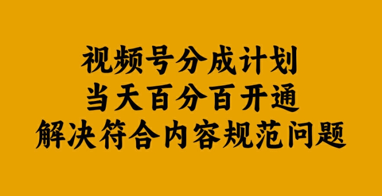 视频号分成计划当天百分百开通解决符合内容规范问题【揭秘】-识享社