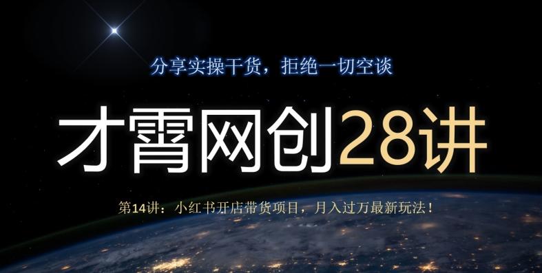 才霄网创28讲第14讲：小红书开店带货项目，月入过万最新玩法！-识享社
