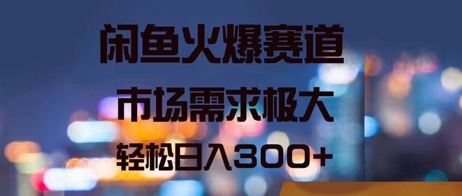闲鱼火爆赛道，市场需求极大，轻松日入300+-识享社