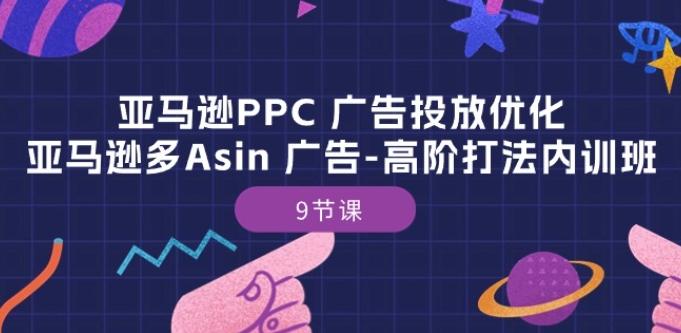 亚马逊PPC 广告投放优化：亚马逊多Asin 广告-高阶打法内训班-9节课-识享社