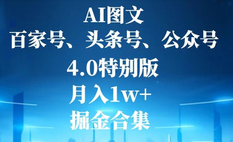AI图文，头条号，百家号，公众号，4.0特别版，月入1w+，掘金合集-识享社