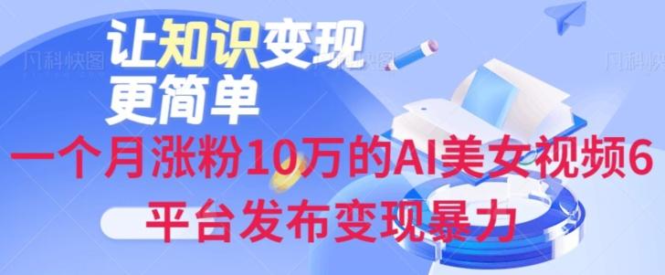 一个月涨粉10万的AI美女视频6平台发布变现暴力-识享社