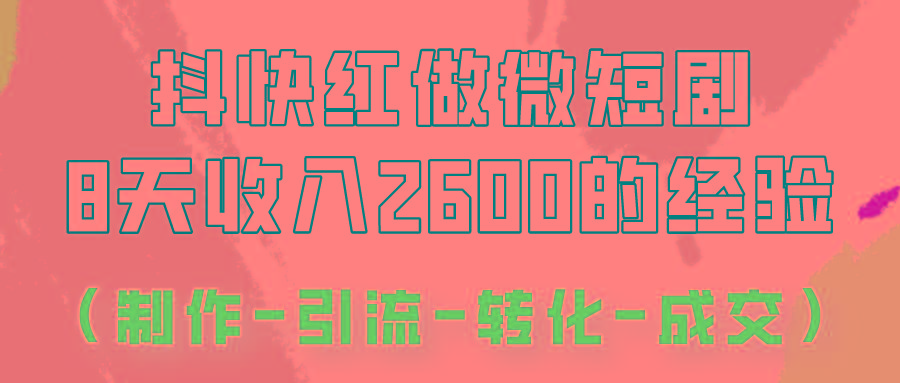 抖快做微短剧,8天收入2600+的实操经验,从前端设置到后期转化手把手教!-识享社