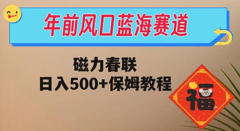 年前风口蓝海赛道，磁力春联，日入500+保姆教程-识享社