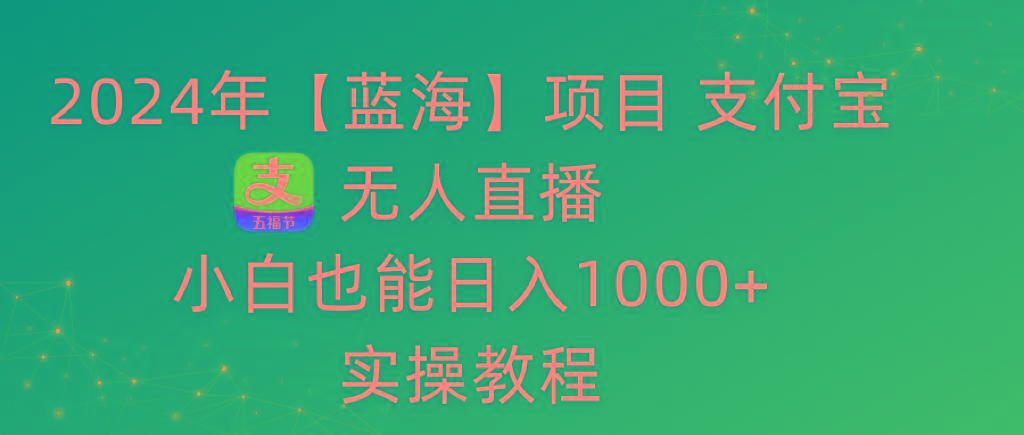 2024年【蓝海】项目 支付宝无人直播 小白也能日入1000+  实操教程-识享社