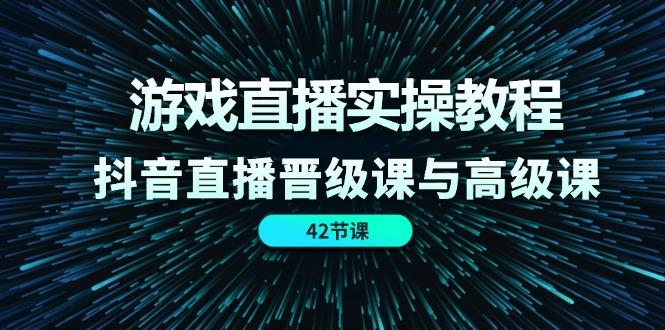 游戏直播实操教程，抖音直播晋级课与高级课(42节-识享社