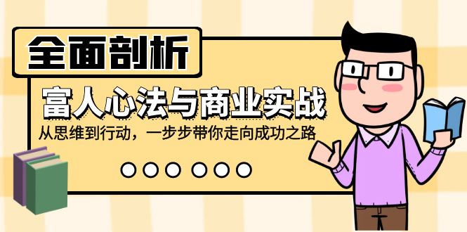 全面剖析富人心法与商业实战，从思维到行动，一步步带你走向成功之路-识享社